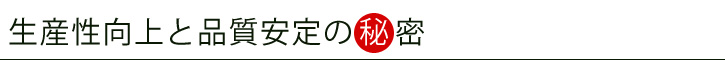生産性向上と品質安定の秘密